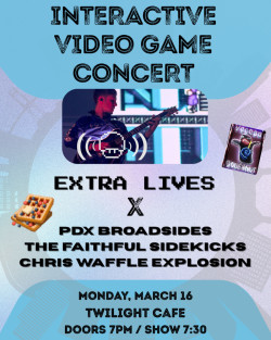 Interactive Video Game Concert w/ Extra Lives, PDX Broadsides, Faithful Sidekicks, Chris Waffle Explosion