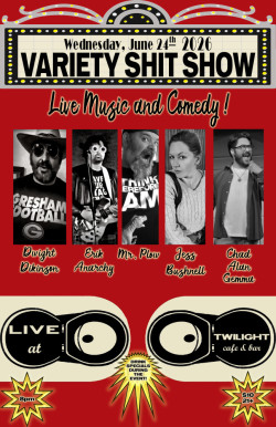 "Variety Shit Show" w/ Dwight Dikinson, Erik Anarchy, Mr. Plow & Comedy by Jess Bushnell & Chad Alan Gemma