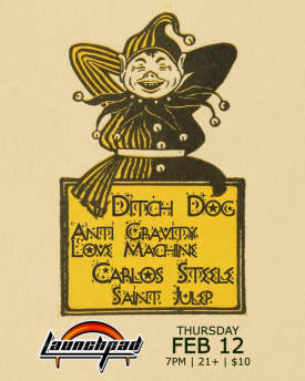 Ditch Dog * Anti Gravity Love Machine * Carlos Steele* Saint Julep Flyer
